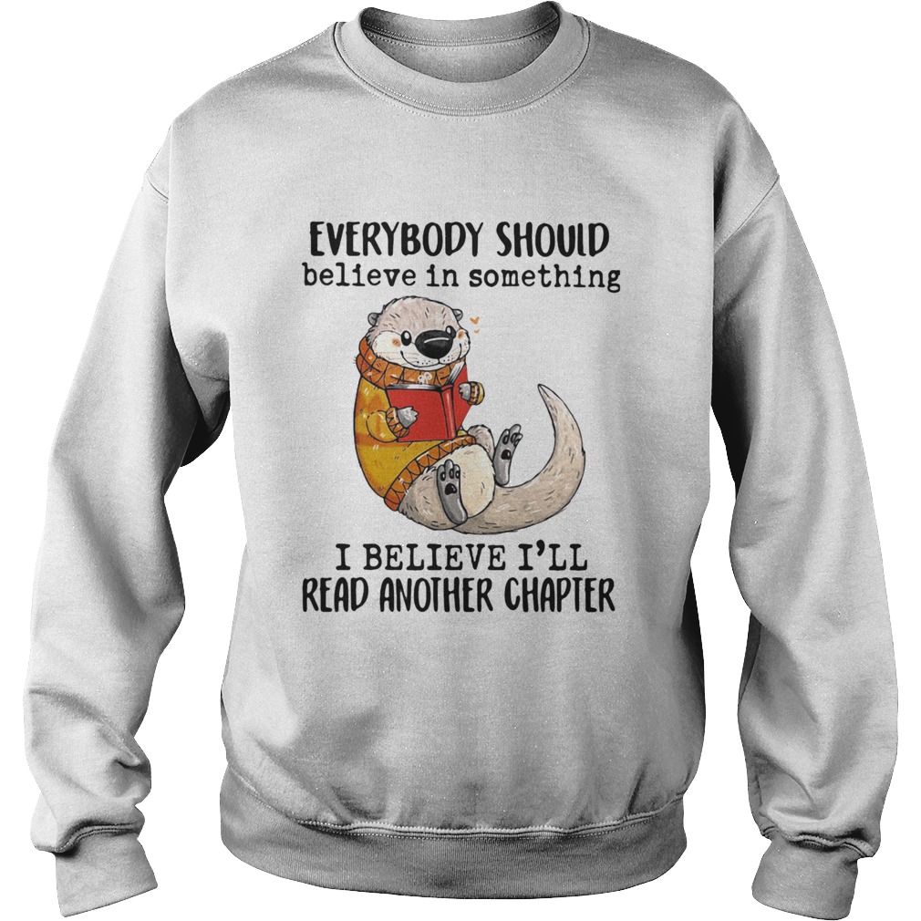 Everybody Should Believe In Something I Believe Ill Read Another Chapter  Sweatshirt