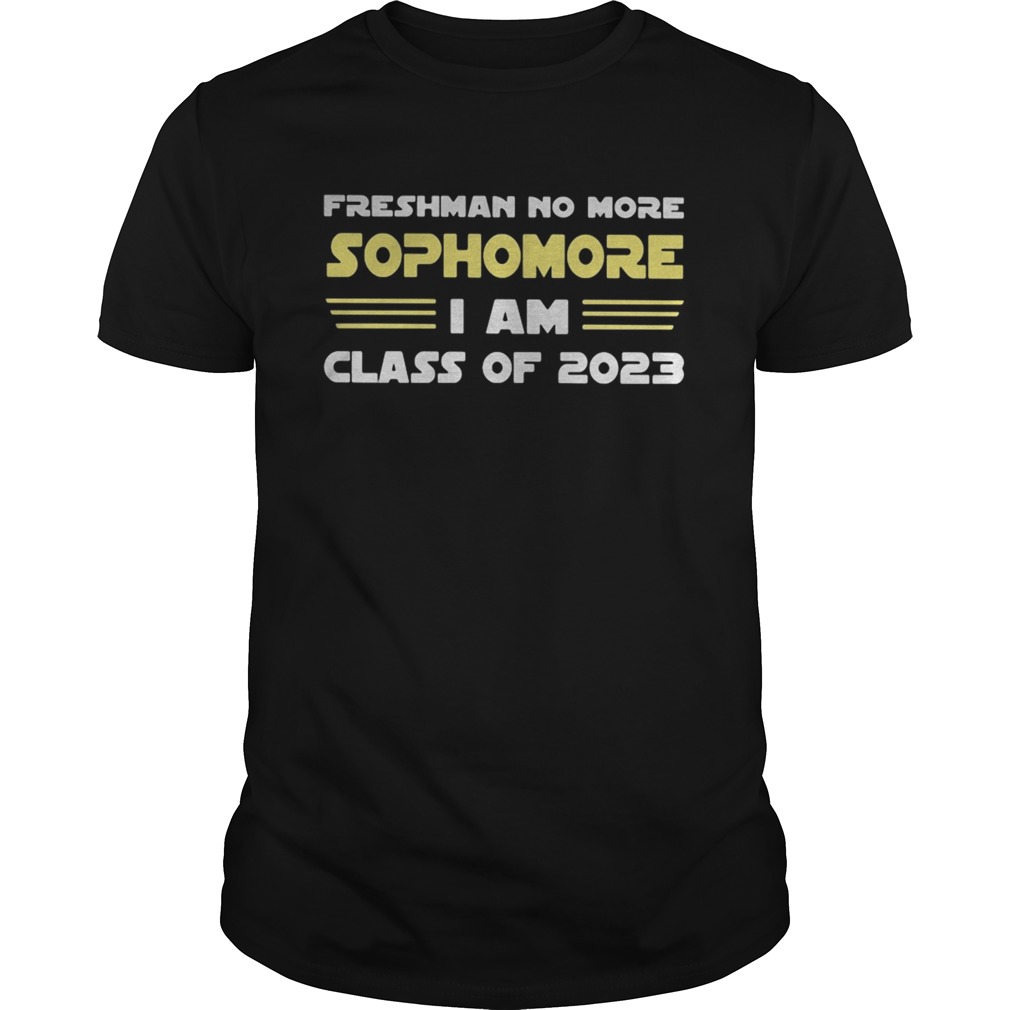 FRESHMAN NO MORE SOPHOMORE I AM CLASS OF 2023 shirt