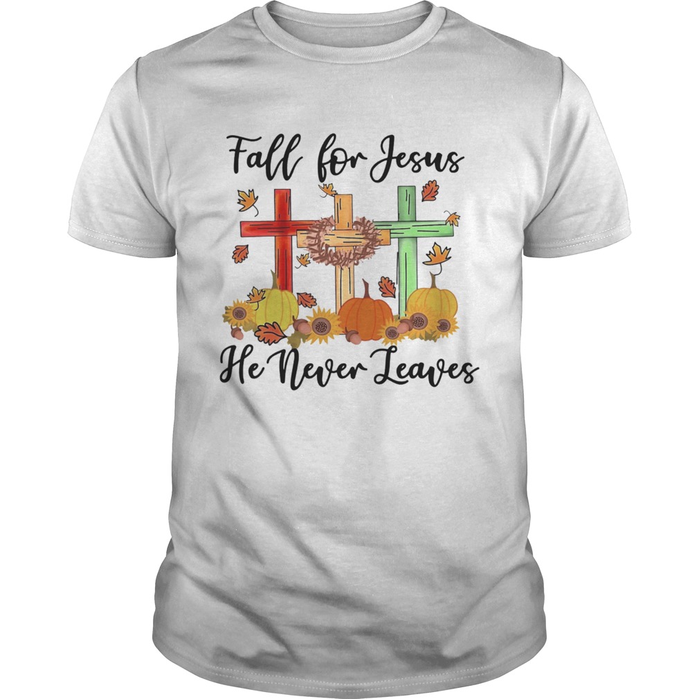 Fall For Jesus He Never Leaves shirt