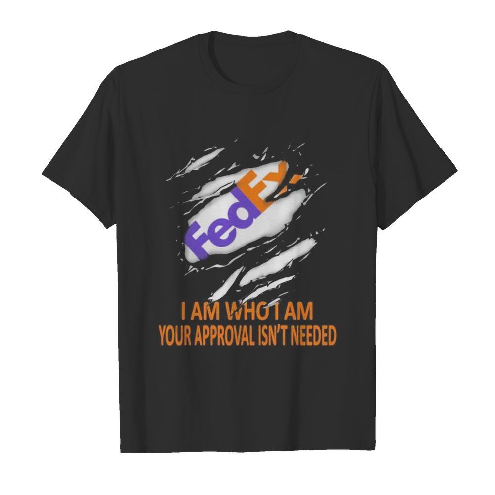 Fedex i am who i am your approval isn’t needed shirt