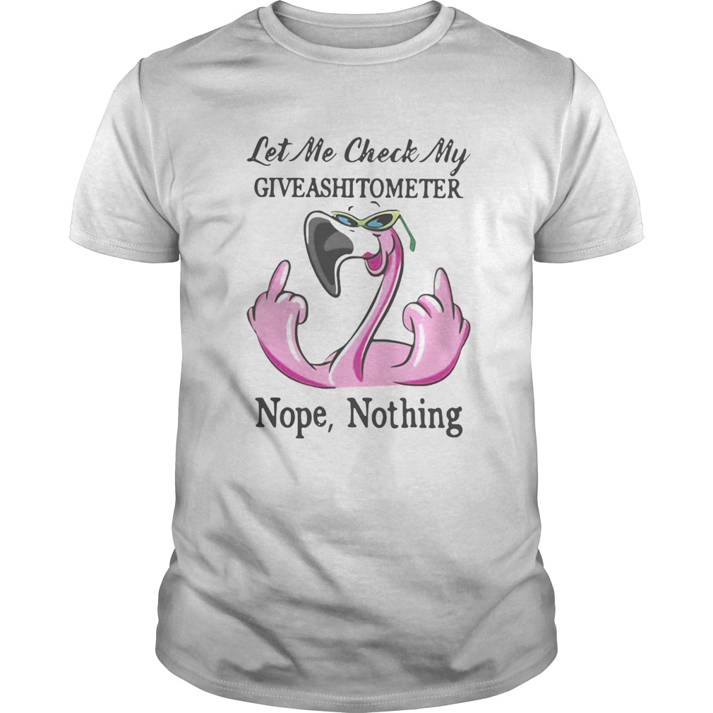 Flamingo let me check my giveashitometer nope nothing shirt