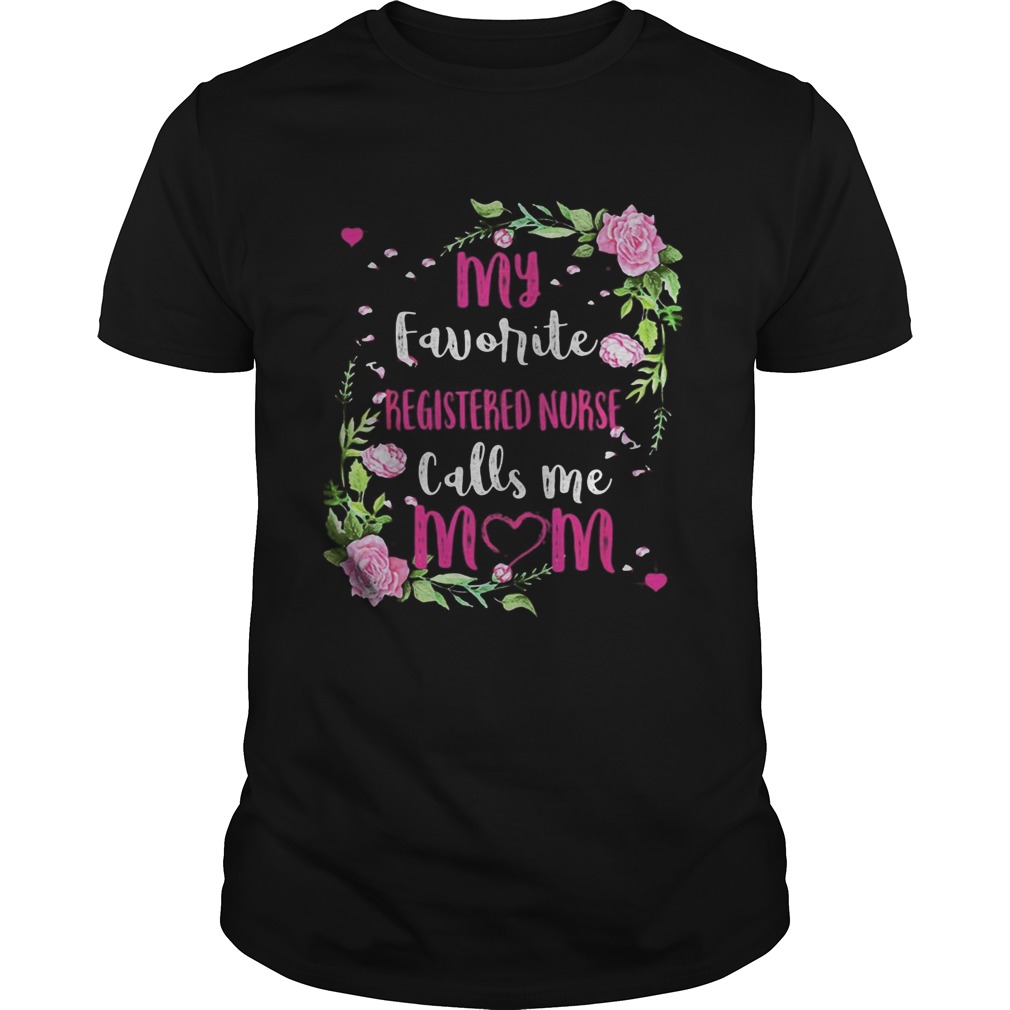 Flower my favorite registered nurse calls me mom shirt