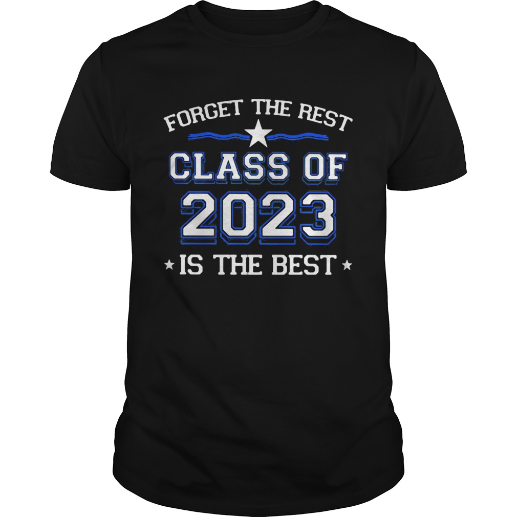 Forget The Rest Class Of 2023 Is The Best shirt