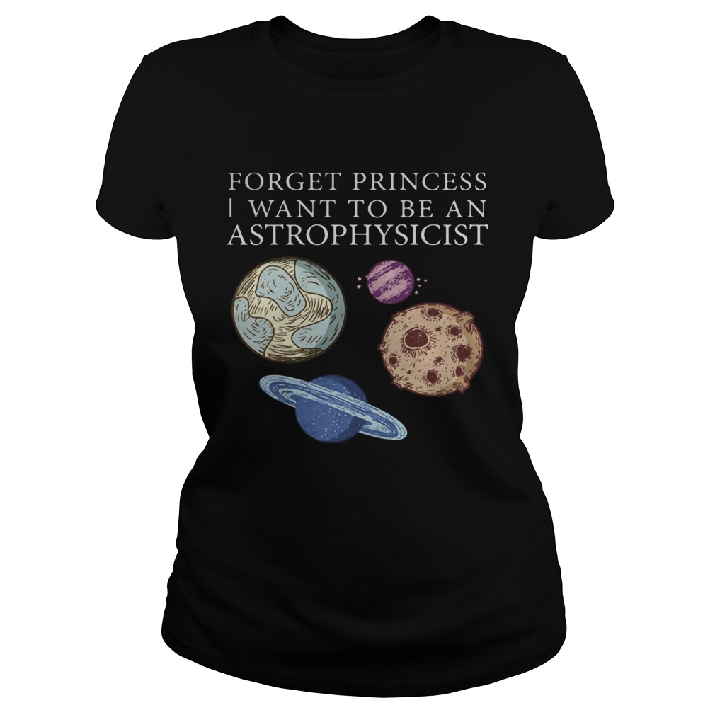 Forget princess i want to be an astrophysicist  Classic Ladies