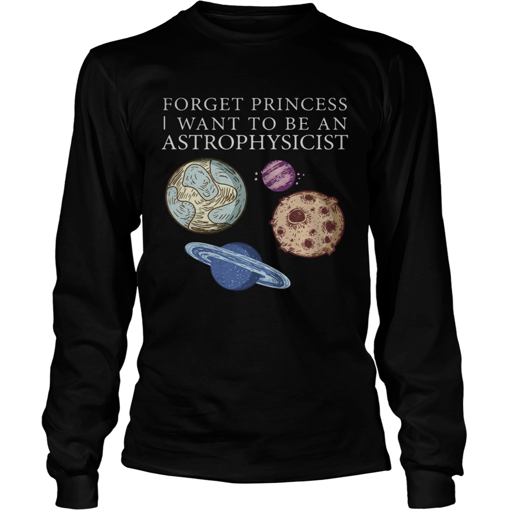 Forget princess i want to be an astrophysicist  Long Sleeve