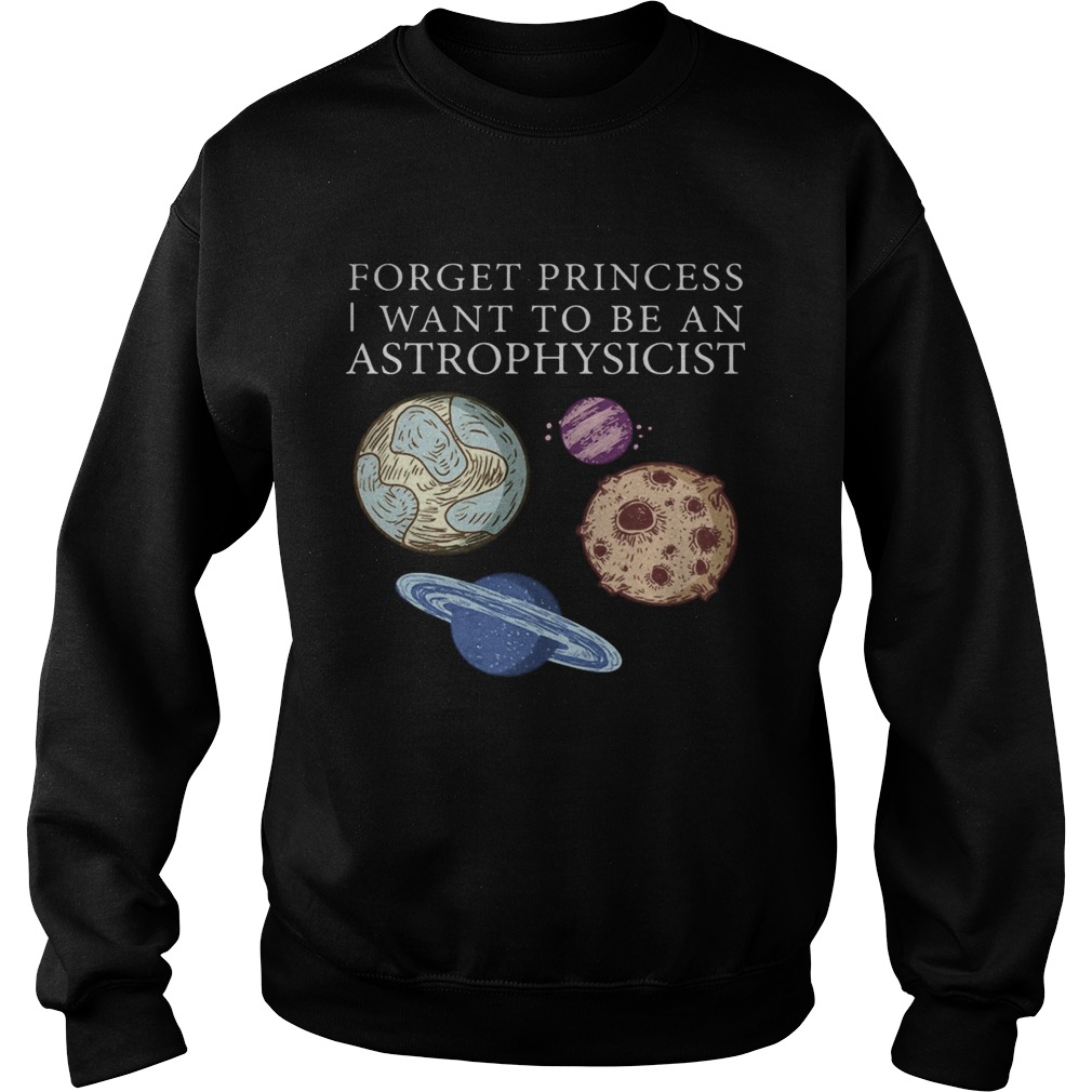 Forget princess i want to be an astrophysicist  Sweatshirt