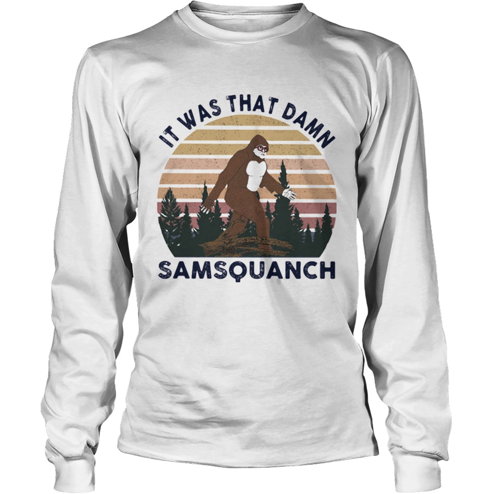 Funny It Was That Damn Samsquanch Bigfoot  Long Sleeve