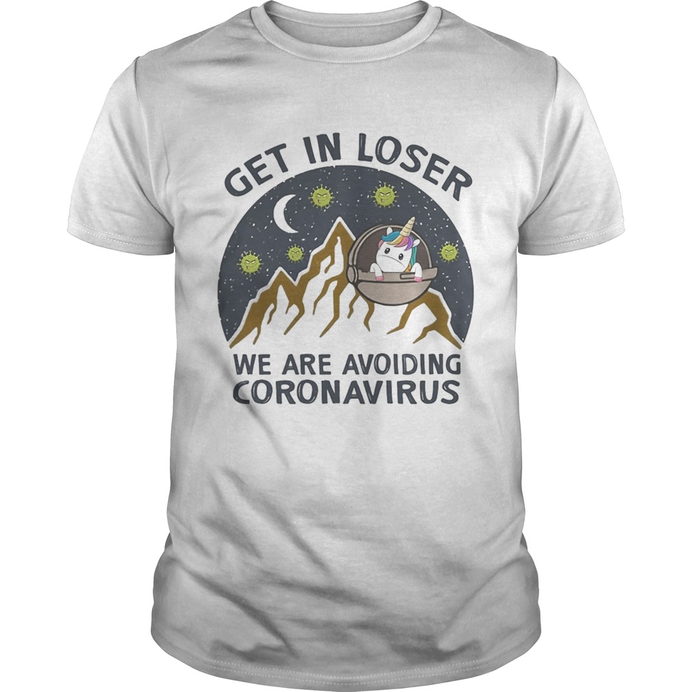 GET IN LOSER WE ARE AVOIDING CORONAVIRUS UNICORN shirt