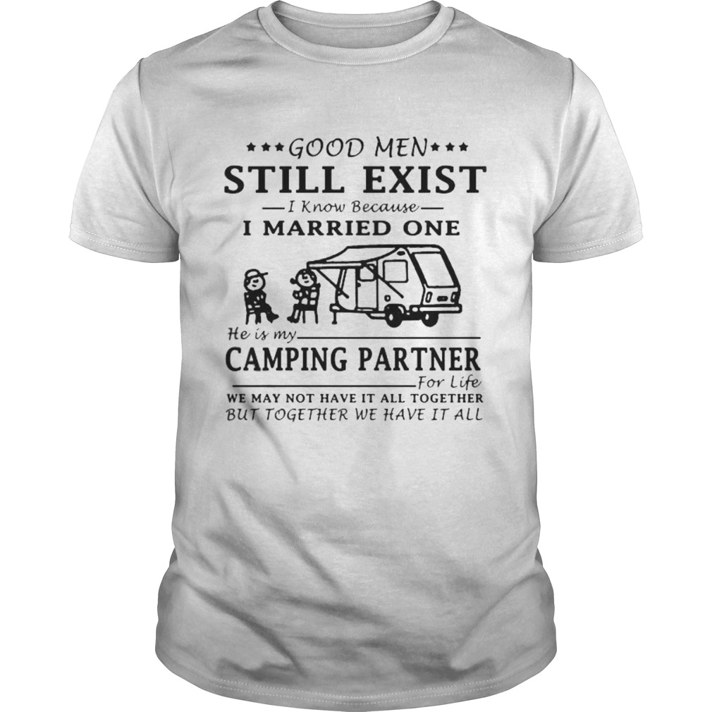 GOOD MEN STILL EXIST I KNOW BECAUSE I MARRIED ONE HE IS MY CAMPING PARTNER shirt