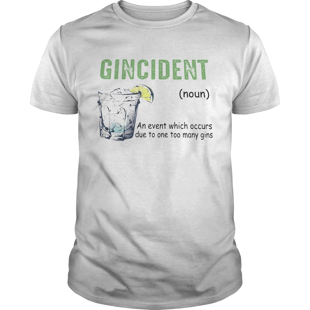 Gincident Noun An Event Which Occurs Due To One Too Many Gins shirt