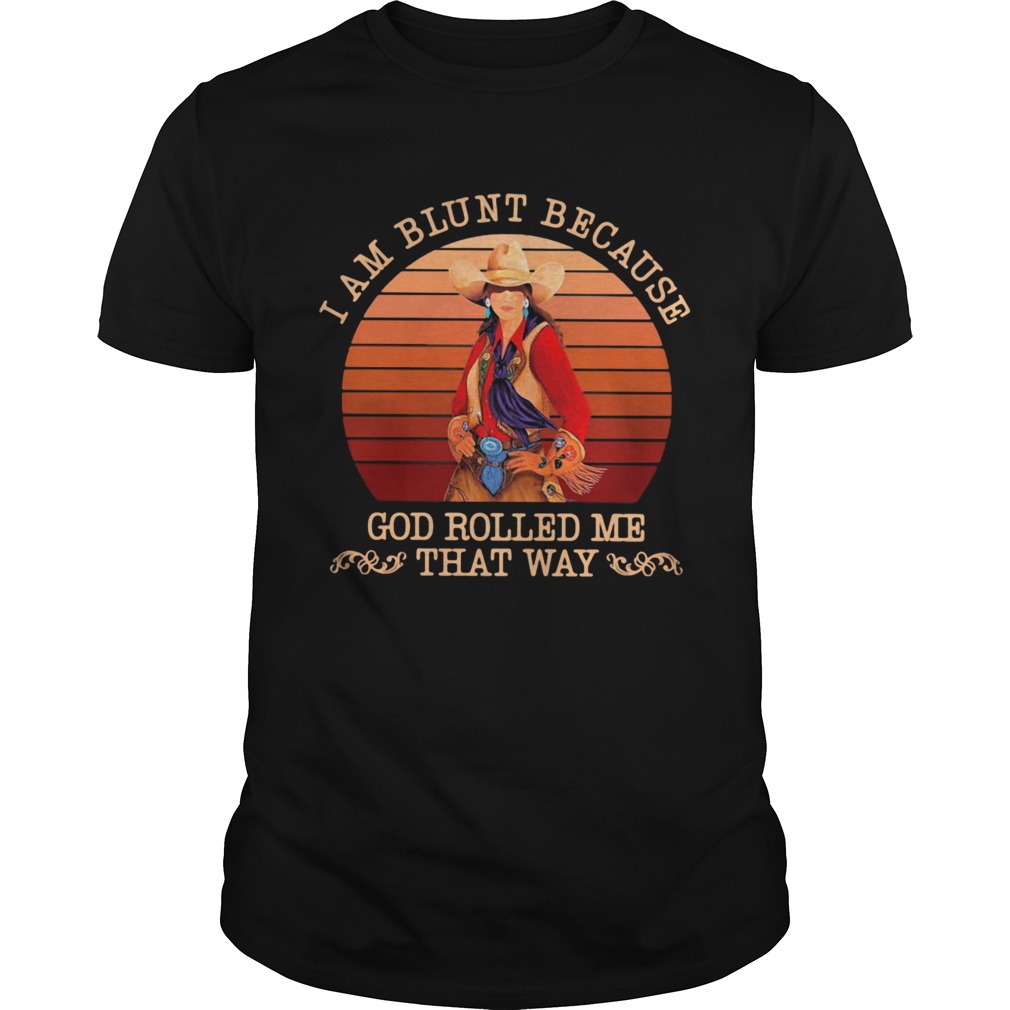 Girl I am blunt because god rolled me that way vintage retro shirt