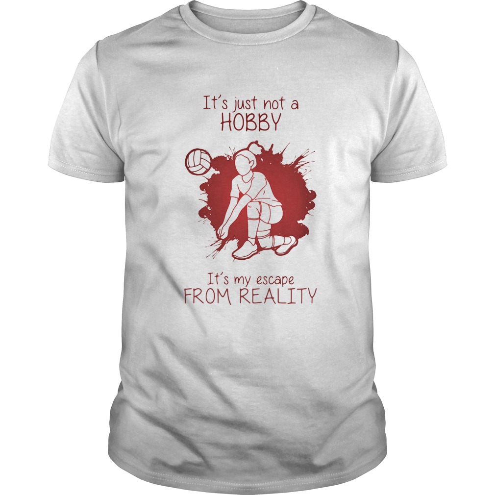 Girl Playing Volleyball Its just not a Hobby Its my escape from Reality Color shirt