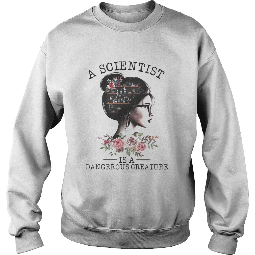 Girl Science A scientist is a dangerous creature  Sweatshirt