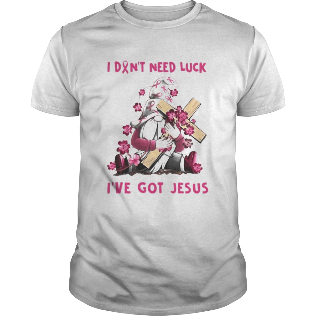 Gnome I dont need luck Ive got Jesus Breast Cancer Awareness shirt