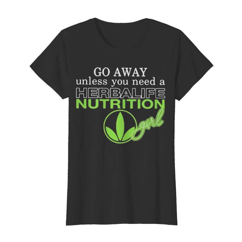 Go away unless you need a herbalife nutrition girl  Classic Women's T-shirt