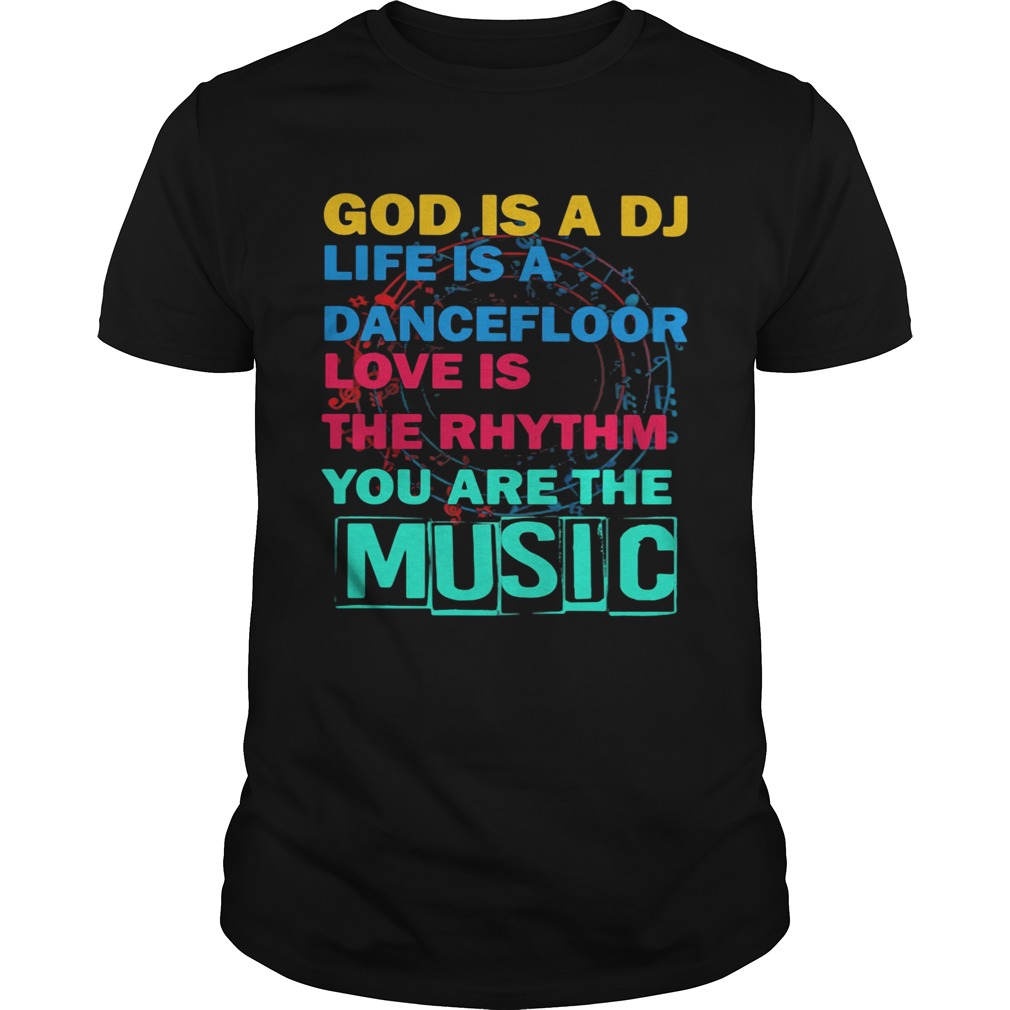 God Is A DJ Life Is A Dancefloor Love Is The Rhythm You Are The Musicshirt