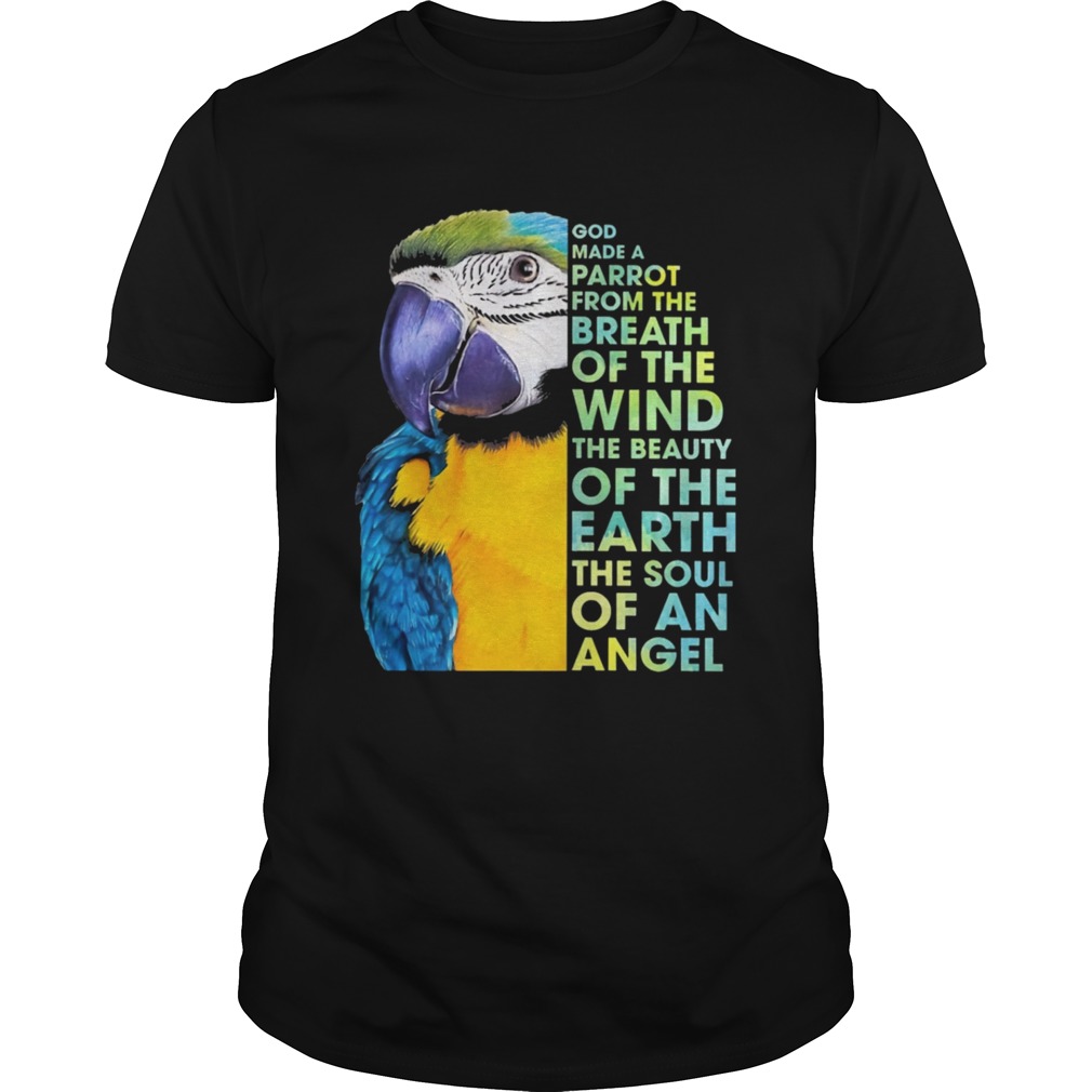 God make a parrot from the breath of the wind the beauty of the earth the soul of an angel shirt