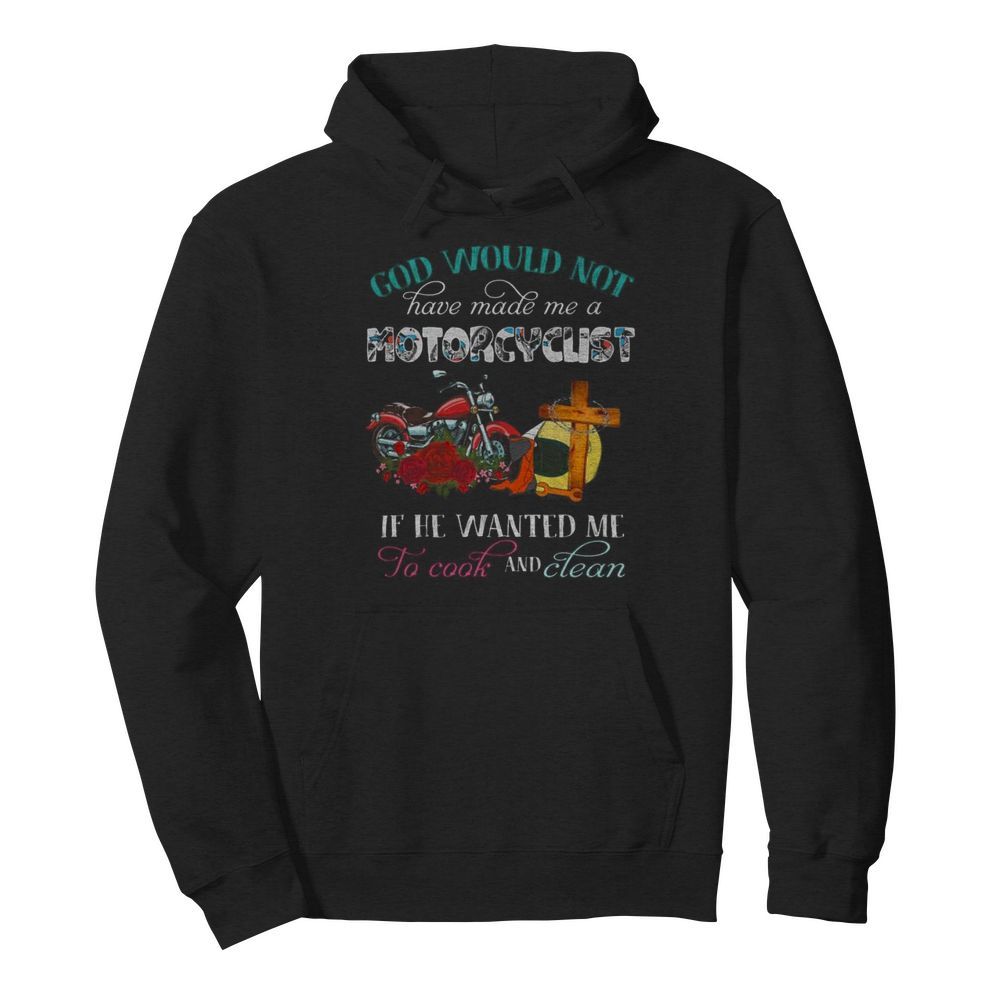 God would not have made me a motorcyclist if he wanted me to cook and clean flowers  Unisex Hoodie