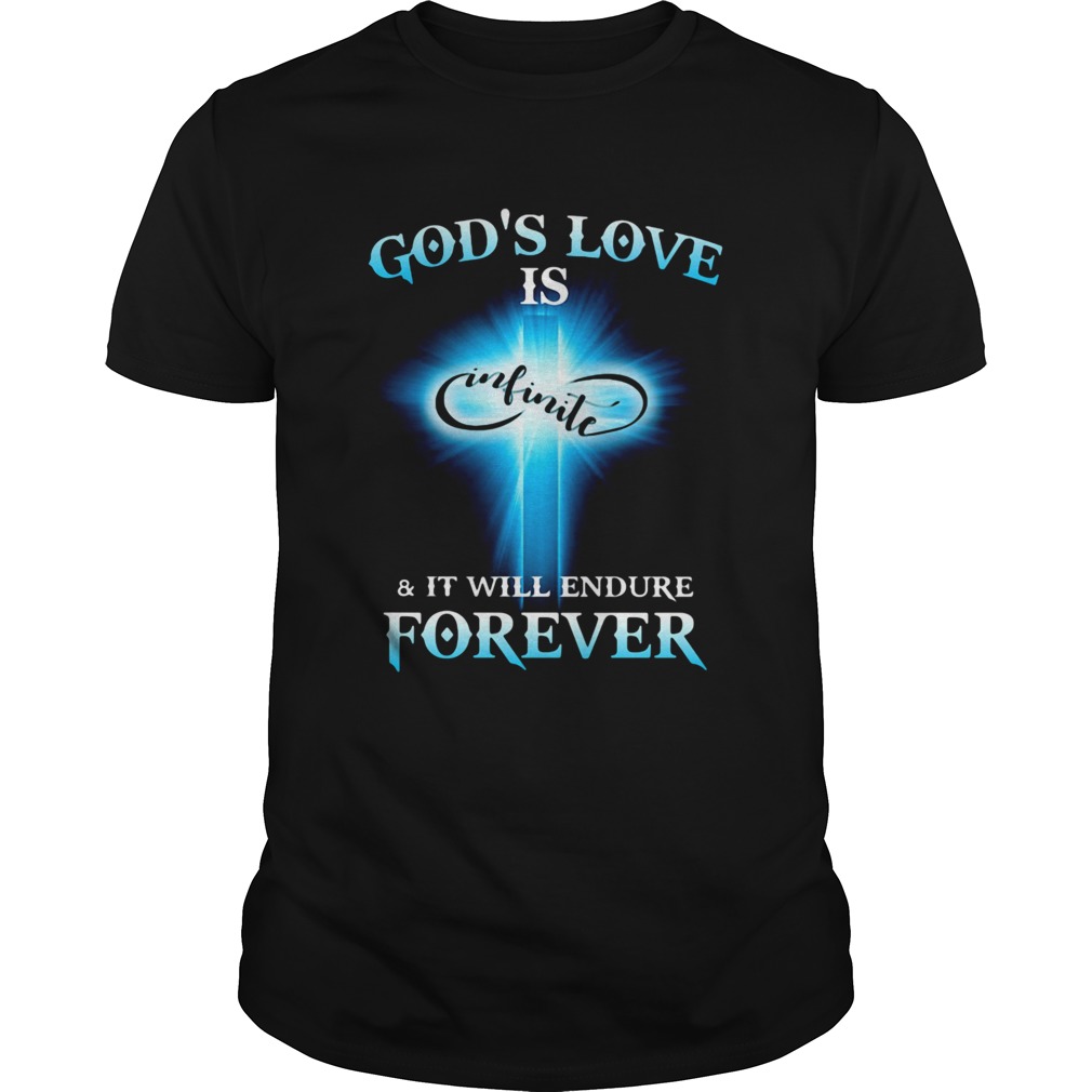 Gods Love is Infinite and it will endure forever shirt