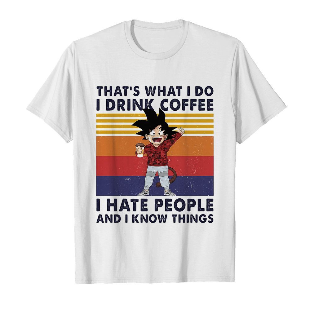 Goku That’s What I do I drink coffee I hate people and I know things vintage retro shirt