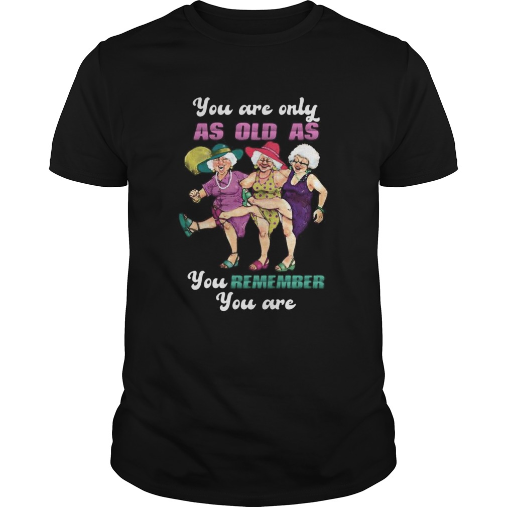 Golden girl you are only as old as you remember you are shirt