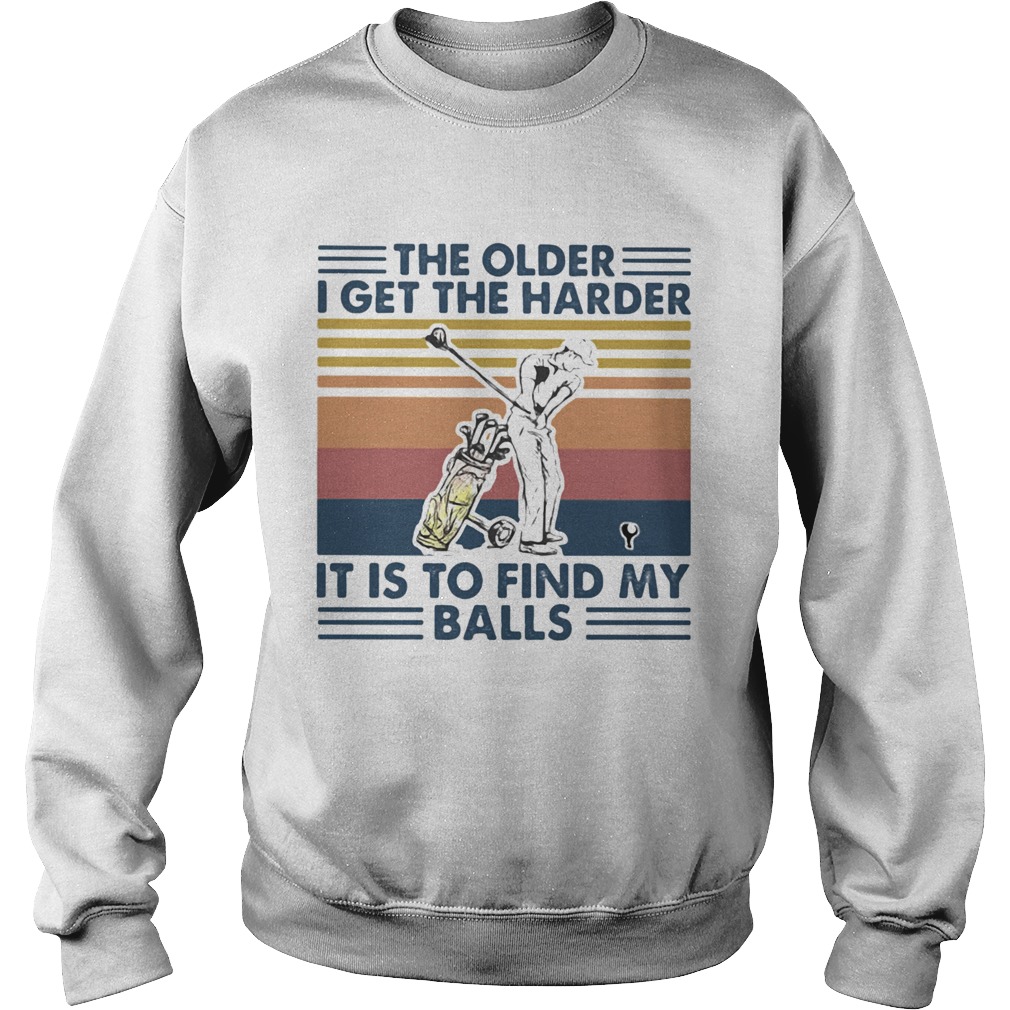 Golf The older I get the harder it is to find my balls vintage retro  Sweatshirt