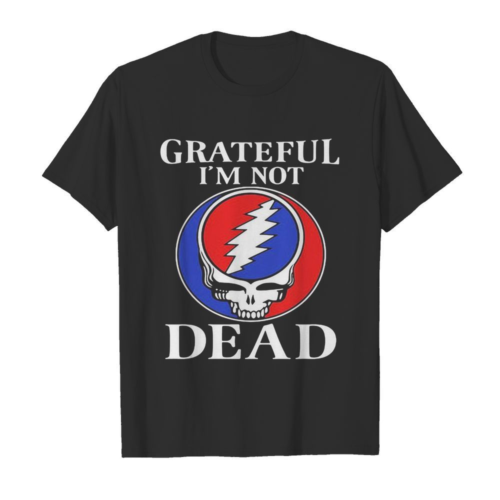 Grateful I’m Not Dead shirt