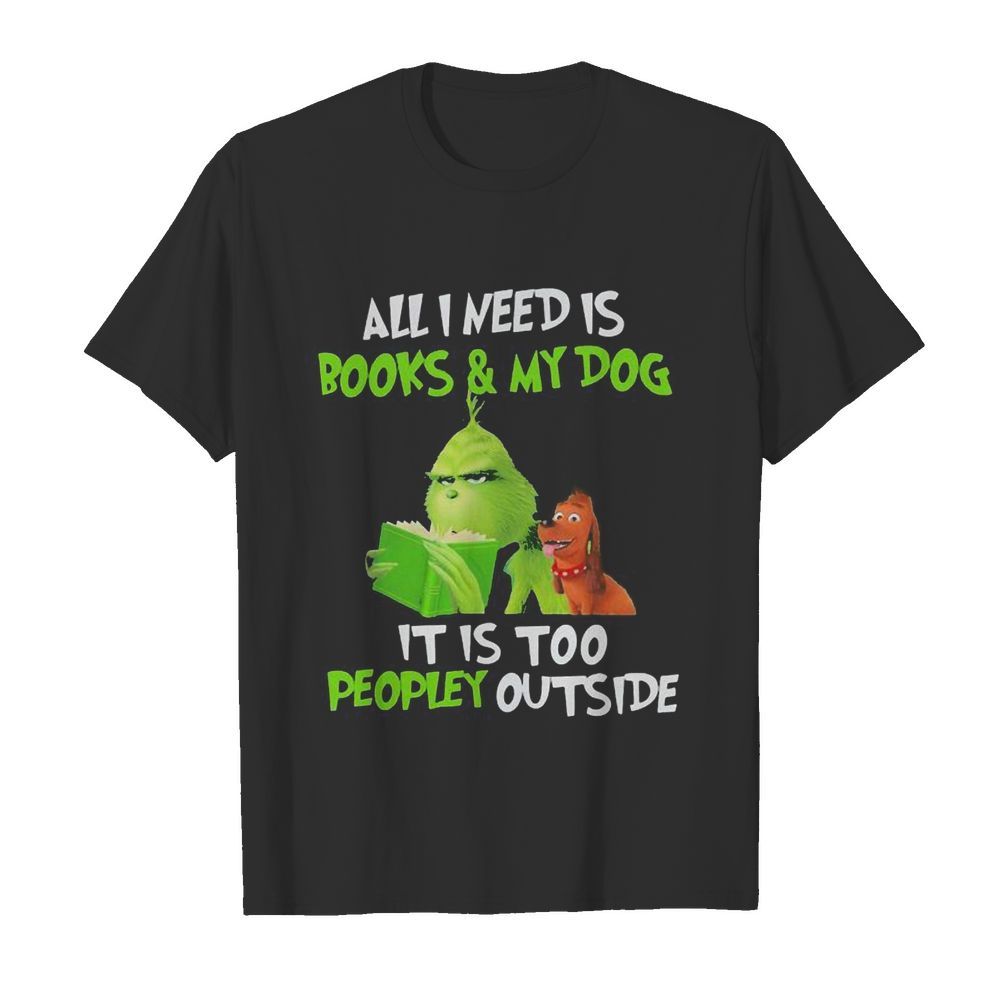 Grinch and his dog all i need is beer and my dog it is too peopley outside shirt