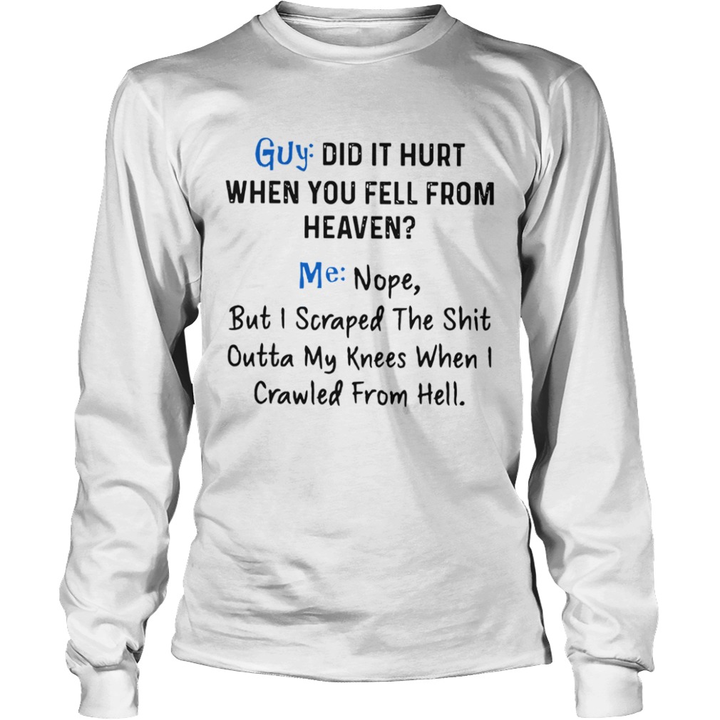 Guy Did It Hurt When You Fell From Heaven Me Nope  Long Sleeve