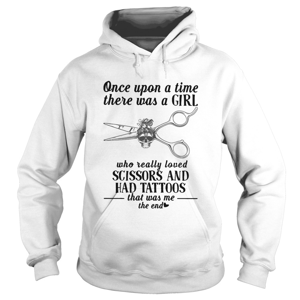 Hairdresser Once upon a time there was a girl who really loved scissors and had tattoos that was me Hoodie