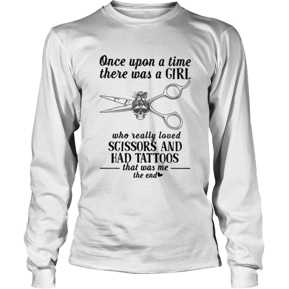 Hairdresser Once upon a time there was a girl who really loved scissors and had tattoos that was me Long Sleeve