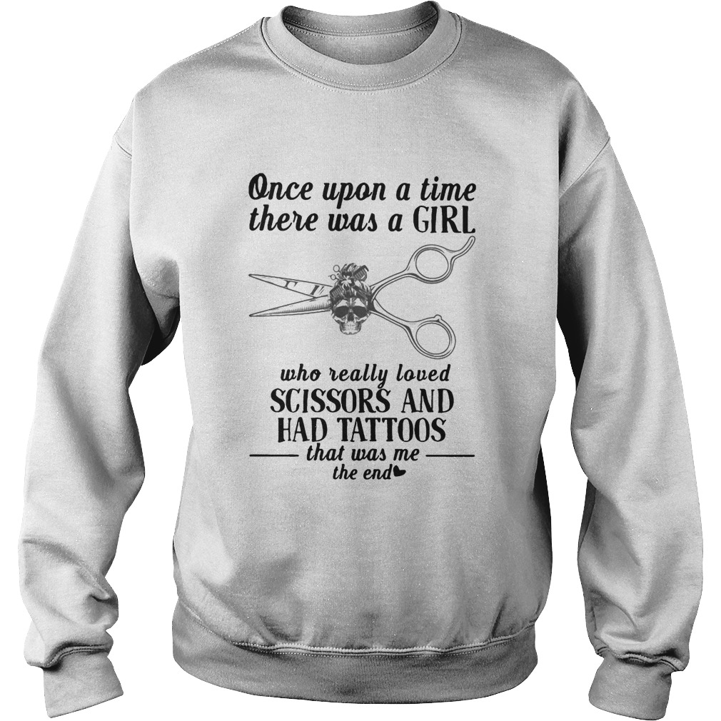 Hairdresser Once upon a time there was a girl who really loved scissors and had tattoos that was me Sweatshirt