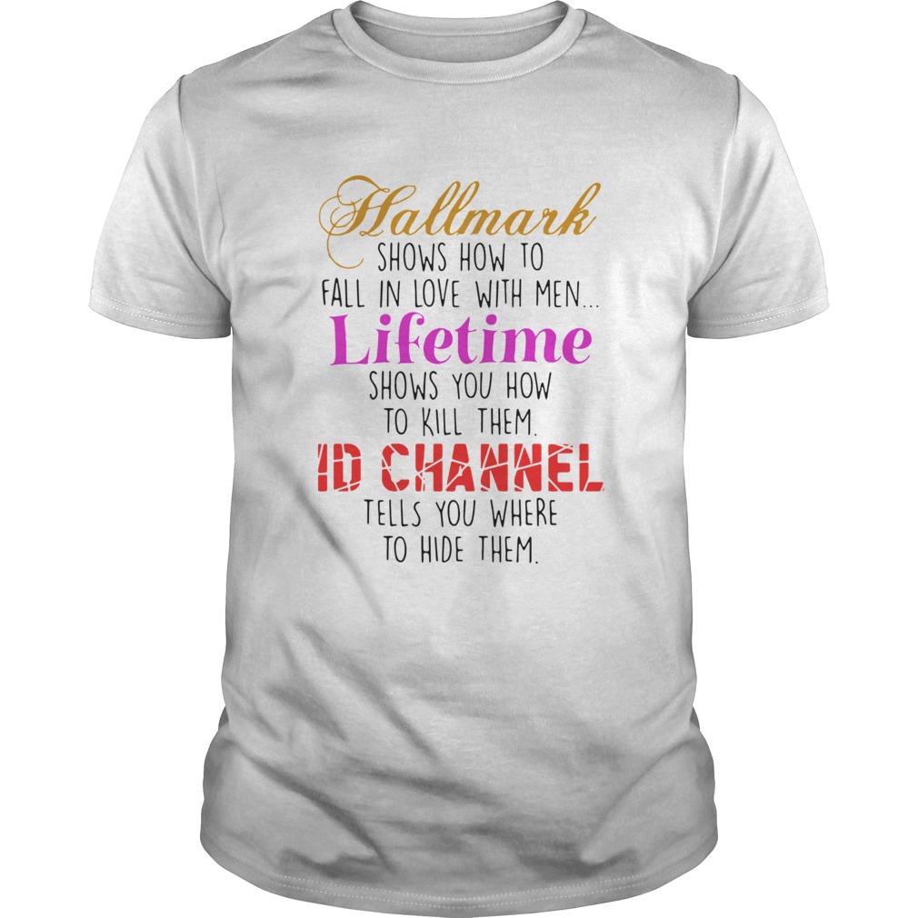 Hallmark Shows How To Fall In Love With Men Lifetime Shows You How To Kill Them shirt