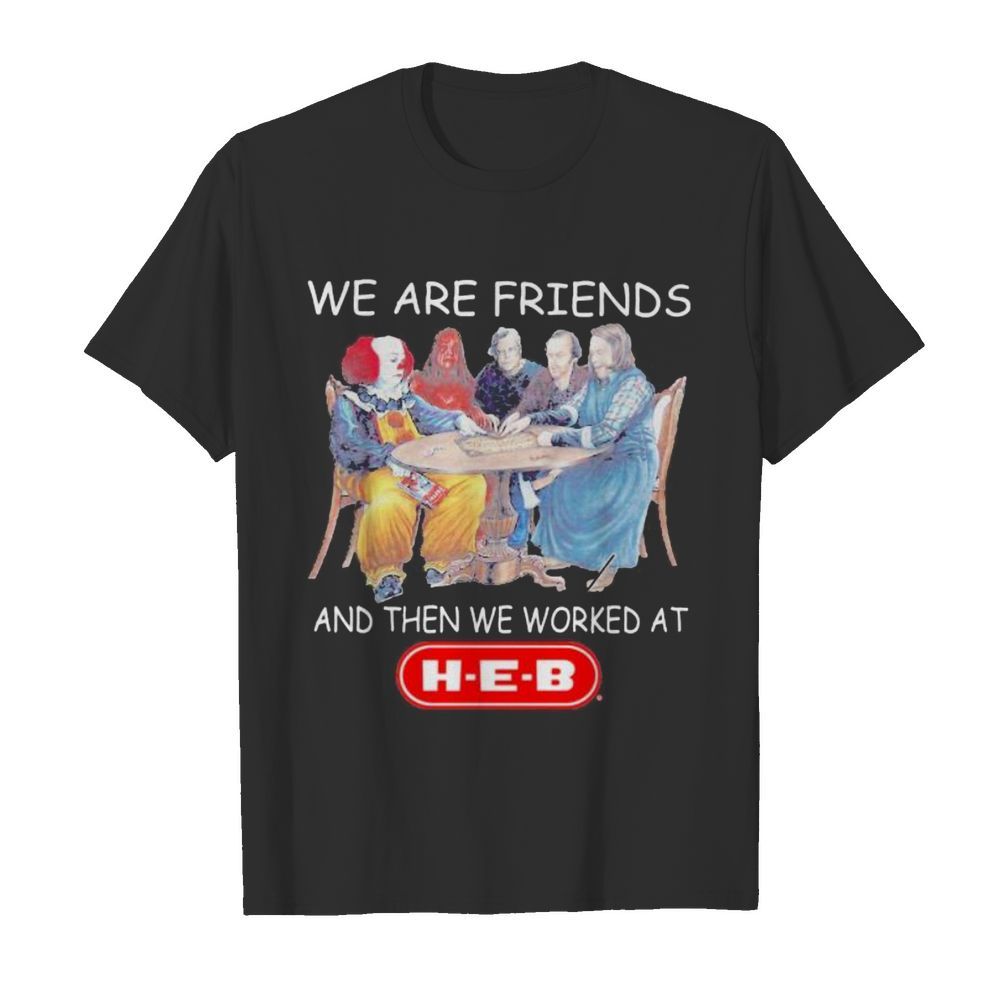 Halloween horror characters we are friends and then we worked at heb shirt