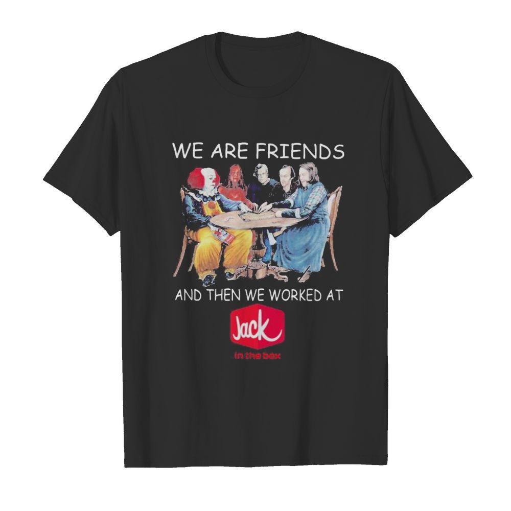 Halloween horror characters we are friends and then we worked at jack in the box  Classic Men's T-shirt