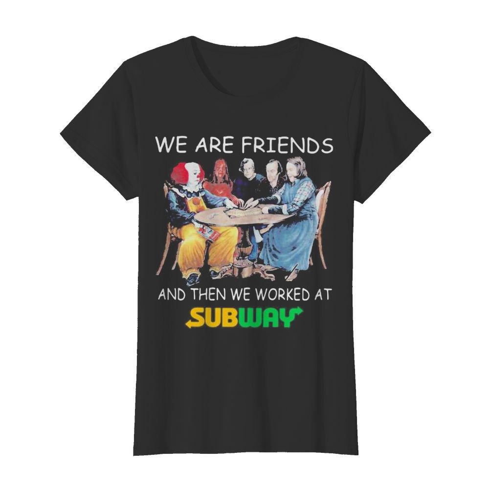 Halloween horror characters we are friends and then we worked at subway  Classic Women's T-shirt