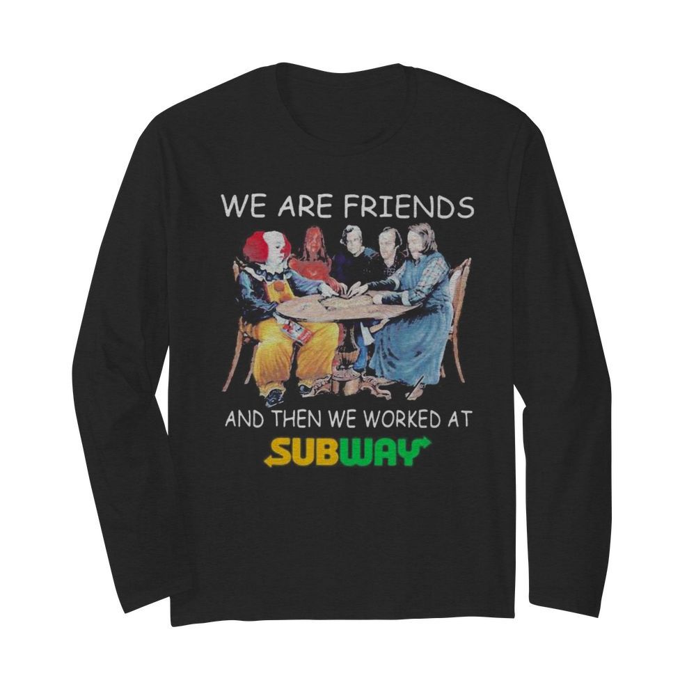 Halloween horror characters we are friends and then we worked at subway  Long Sleeved T-shirt 