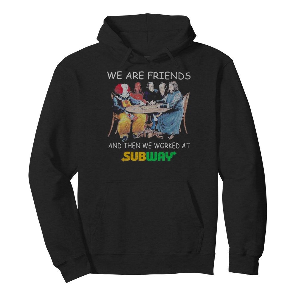 Halloween horror characters we are friends and then we worked at subway  Unisex Hoodie