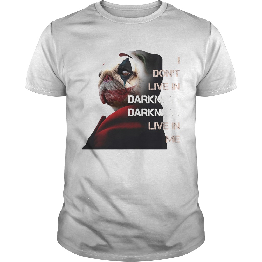 Halloween joker pug i dont live in darkness live in me shirt