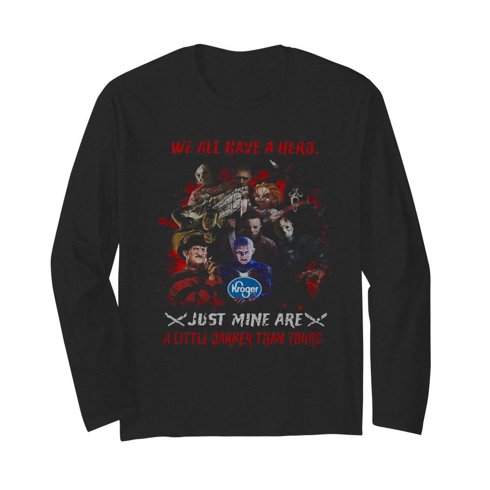 Halloween kroger horror characters we all have a hero just mine are a little darker than yours  Long Sleeved T-shirt 