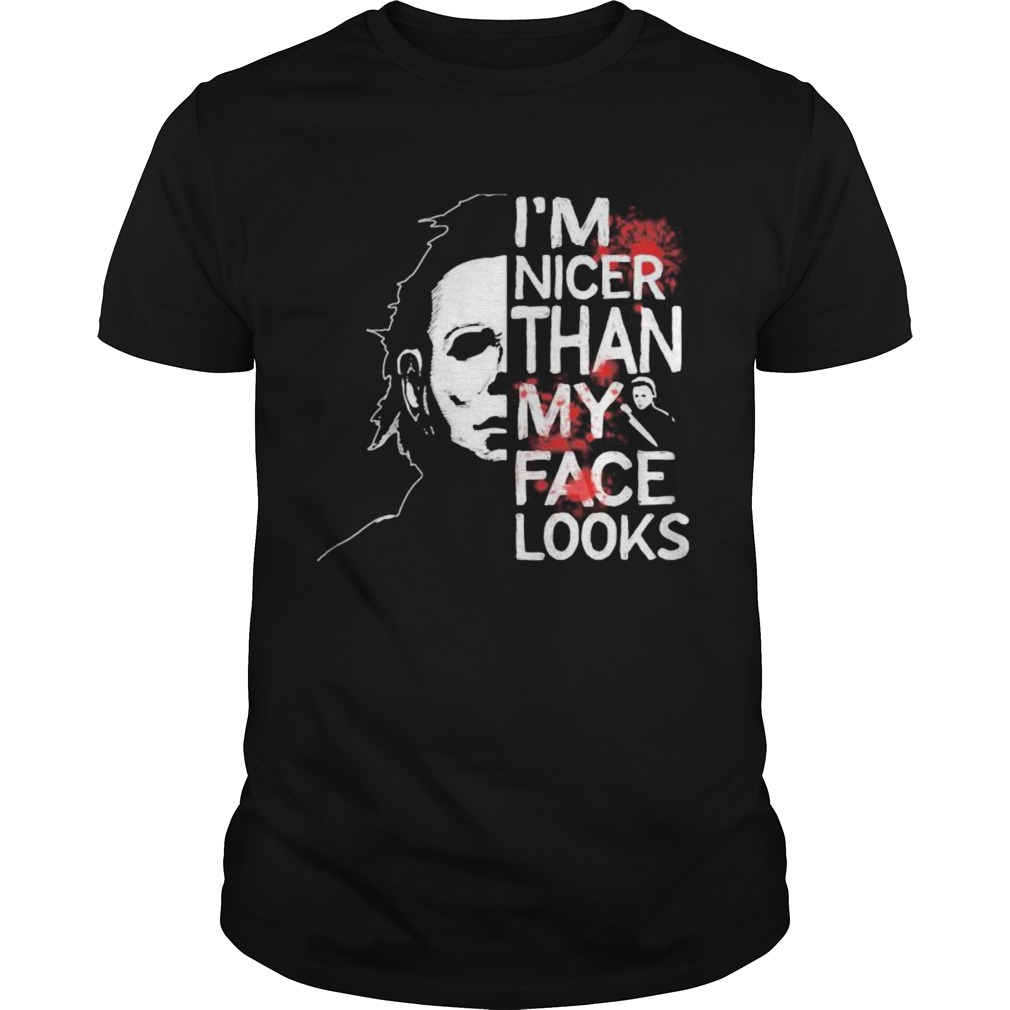 Halloween michael myers im nicer than my face looks shirt