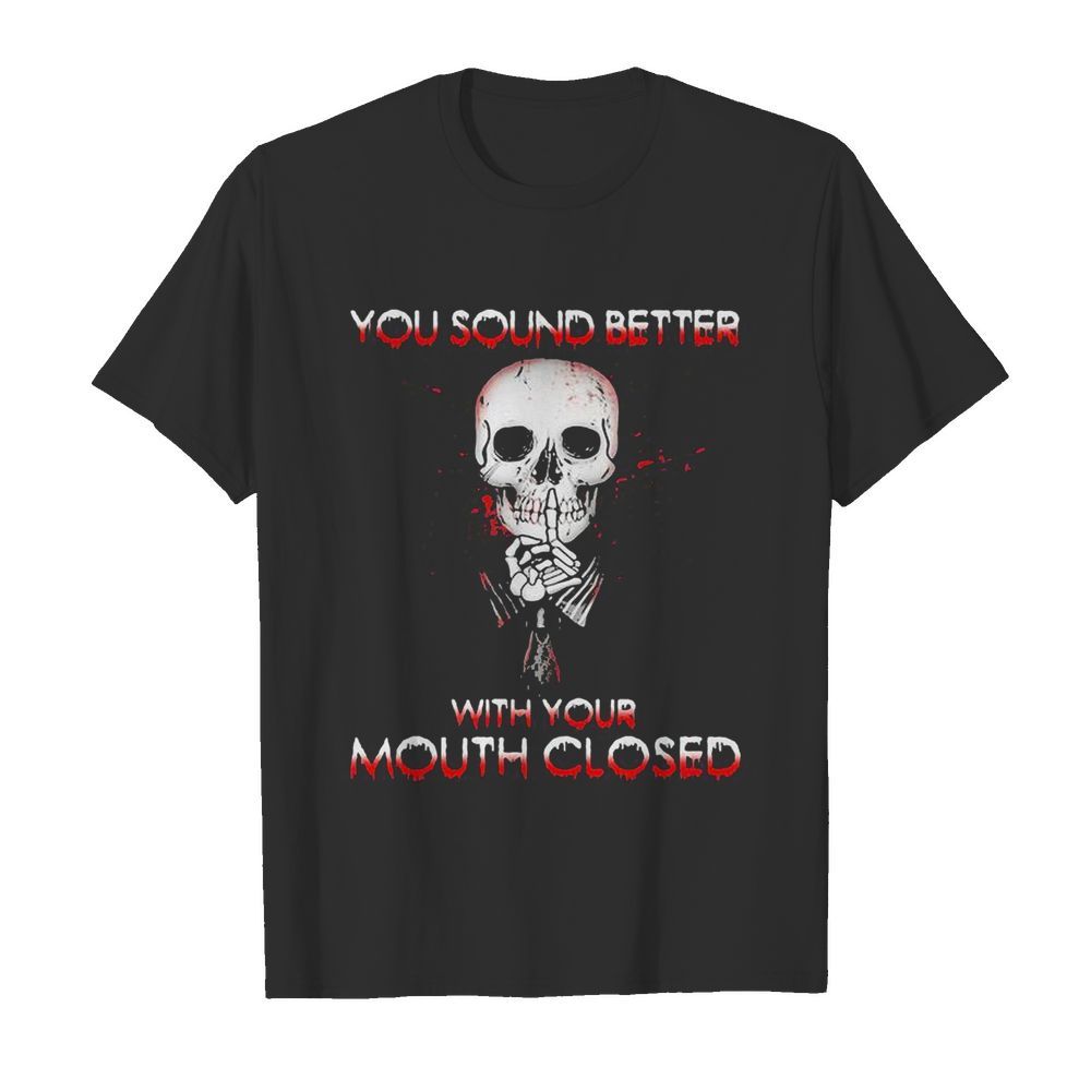 Halloween skeleton you sound better with your mouth closed shirt