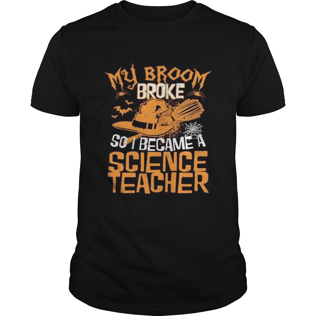 Halloween witch my broom broke so i became a science teacher shirt