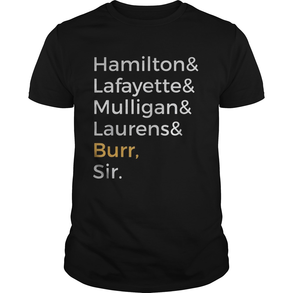 Hamilton and lafayette and mulligan and laurens and burr sir shirt