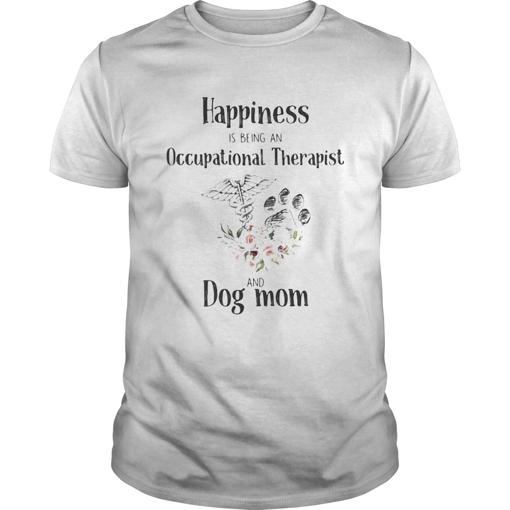 Happiness is being an occupational therapist and paw dog mom flowers shirt