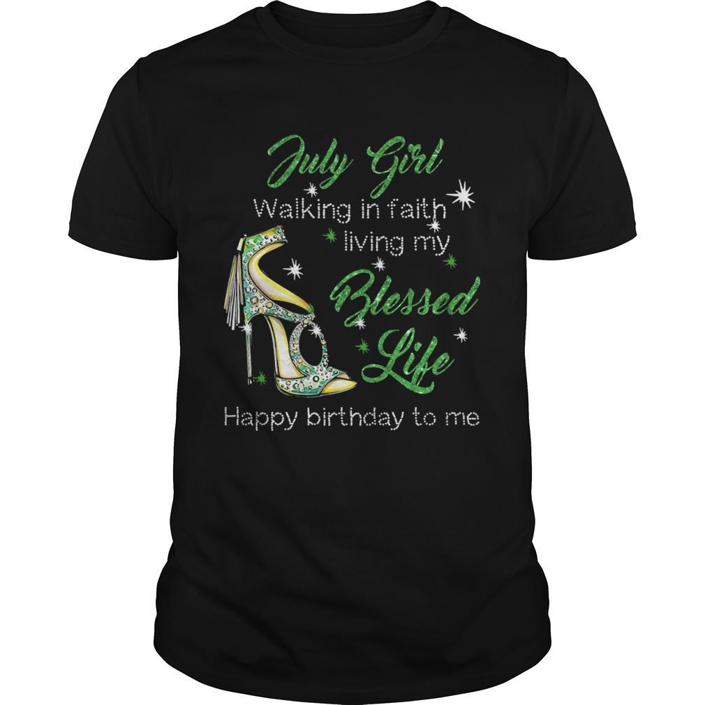 High heels july girl walking in faith living my blessed life happy birthdau to me shirt