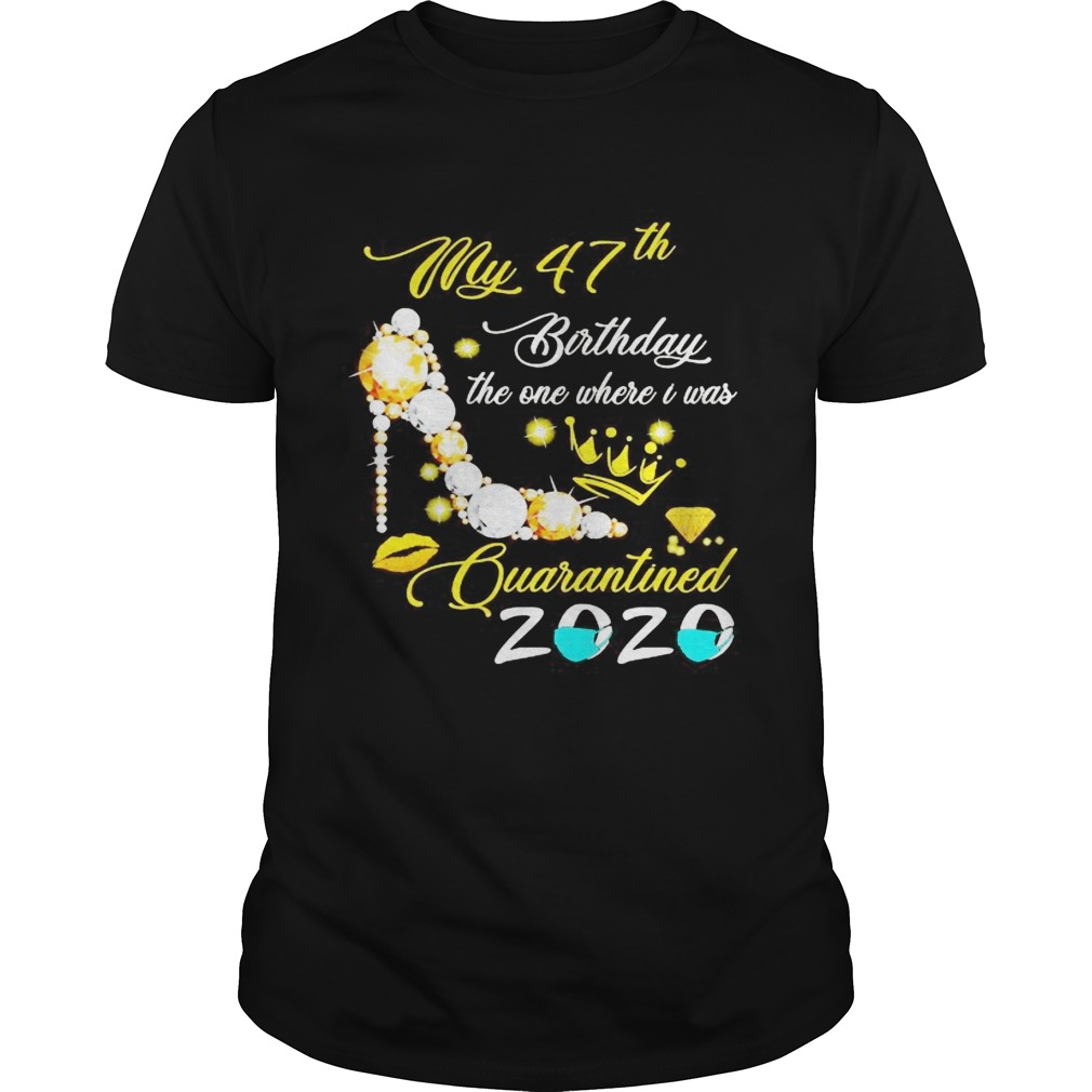 High heels my 47th birthday the one where i was quarantined 2020 mask diamond shirt