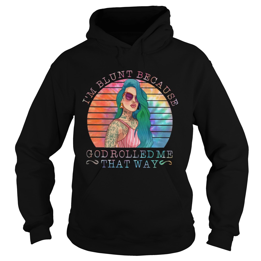 Hippie Girl Im Blunt Because God Rolled Me That Way  Hoodie