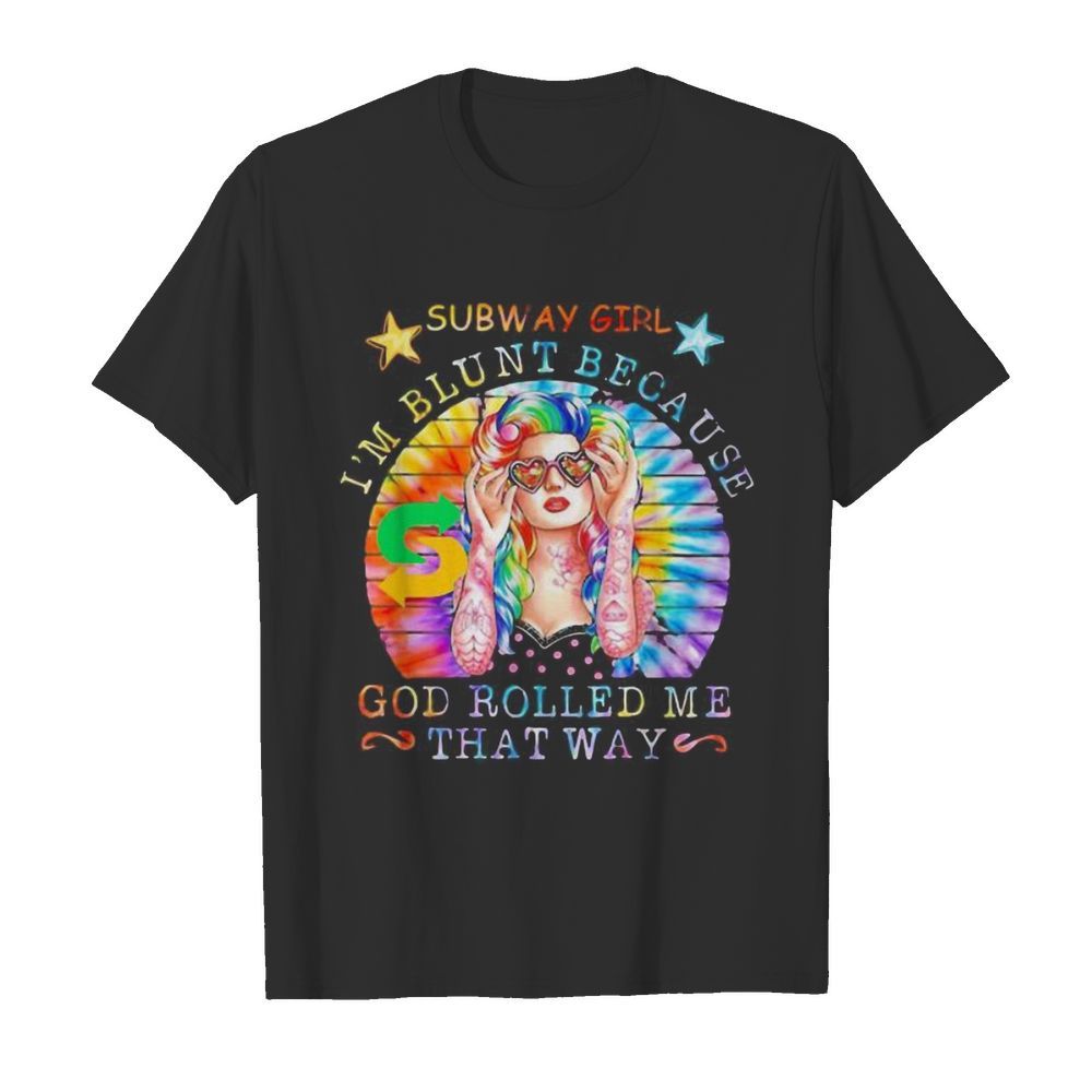 Hippie subway girl i’m blunt because god rolled me that way vintage retro shirt