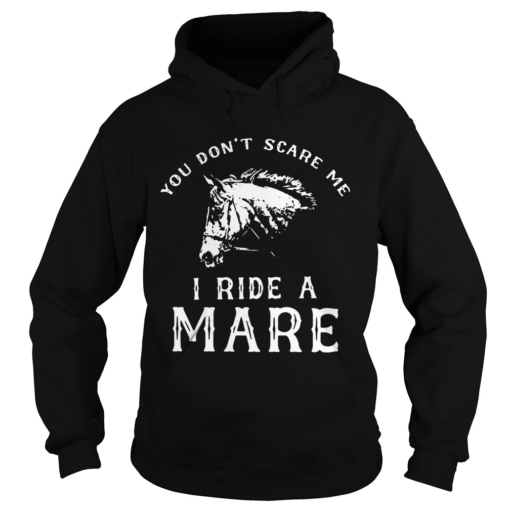 Horse You Dont Scare Me I Ride A Mare  Hoodie